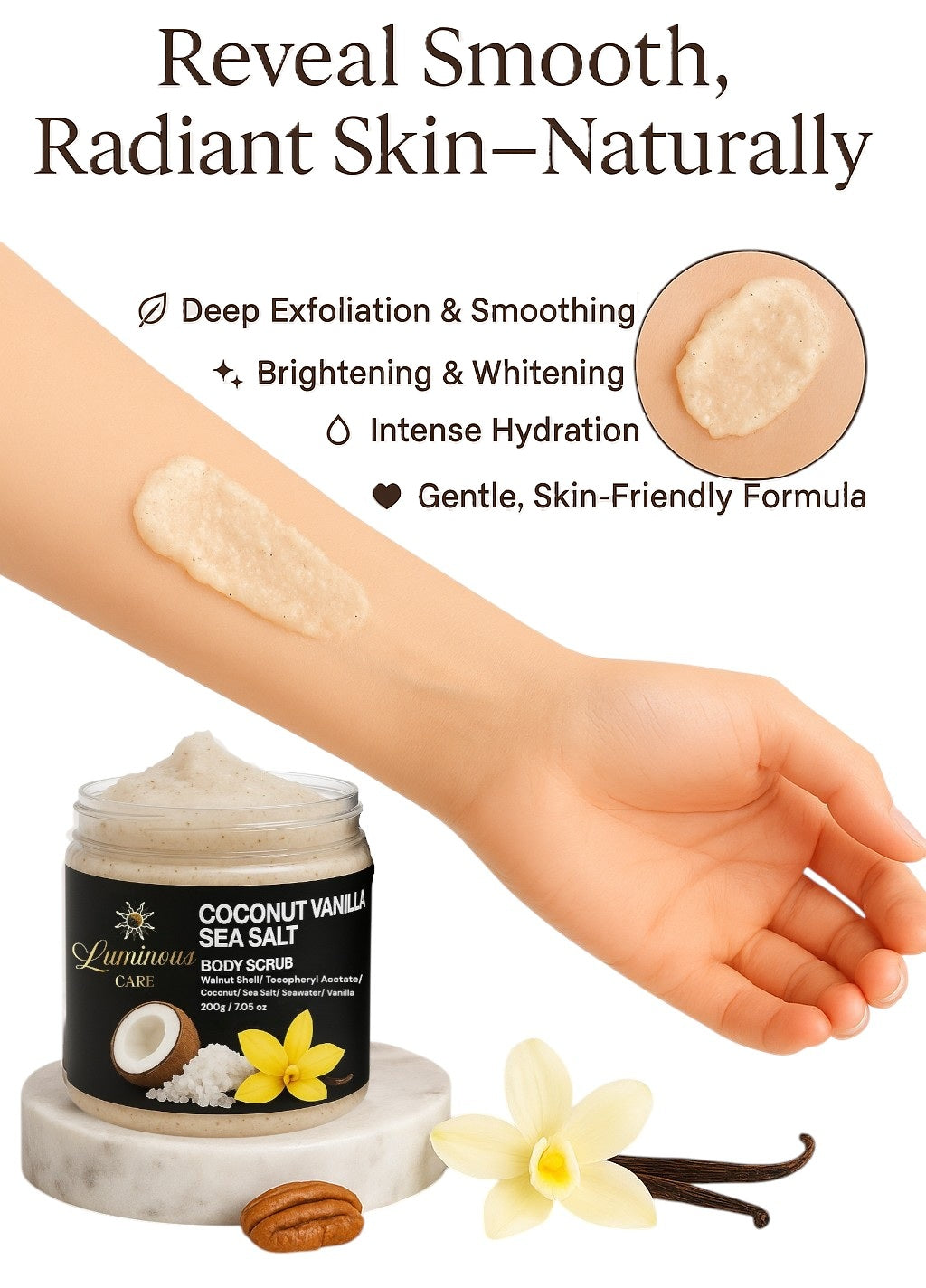 Luminous Care Coconut Vanilla Sea Salt Body Scrub jar on a marble stand, surrounded by natural ingredients like coconut, vanilla flower, pecan shell, and sea salt, with creamy scrub texture applied on arm, showcasing deep exfoliation, brightening, and intense hydration benefits.